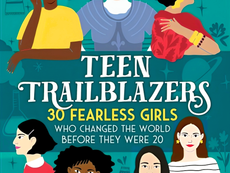 Teen Trailblazers: 30 Fearless Girls Who Changed The World Before They Were 20 Online