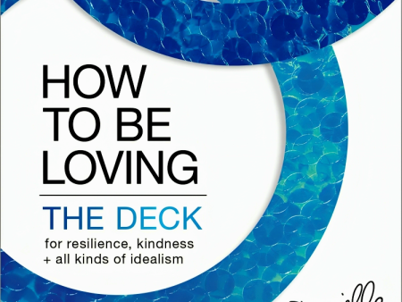 How To Be Loving: The Deck—For Resilience, Kindness, And All Kinds Of Idealism Supply