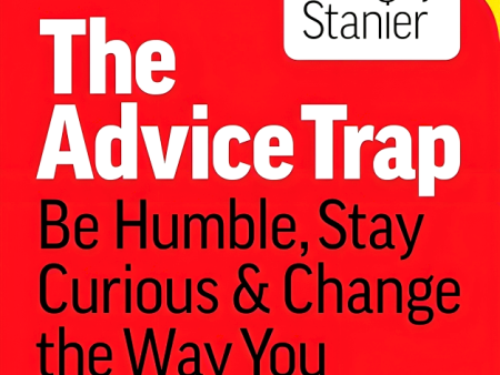 The Advice Trap: Be Humble, Stay Curious & Change the Way You Lead Forever Sale