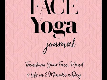 The Face Yoga Journal: Transform Your Face, Mind & Life in 2 Minutes a Day Hot on Sale