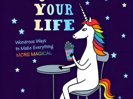 Unicorn Your Life: Wondrous Ways To Make Everything More Magical Online Sale