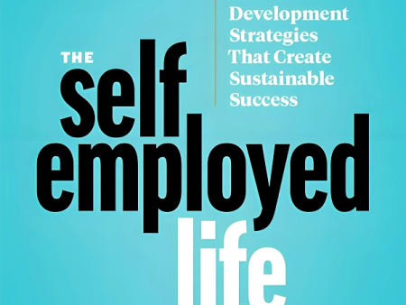 The Self-Employed Life: Business and Personal Development Strategies That Create Sustainable Success Online Sale