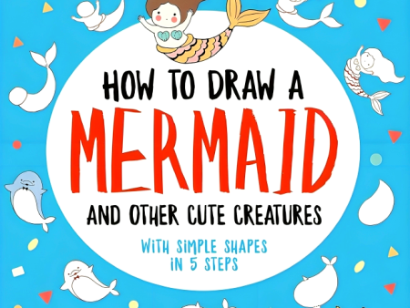 How To Draw A Mermaid And Other Cute Creatures With Simple Shapes In 5 Steps Hot on Sale