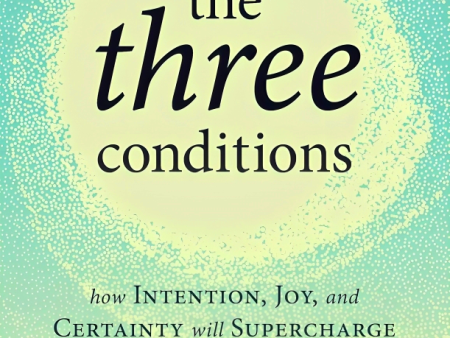 The Three Conditions: How Intention, Joy, and Certainty Will Supercharge Your Life Online Sale