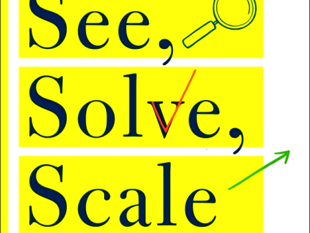 See, Solve, Scale: How Anyone Can Turn an Unsolved Problem Into a Breakthrough Success on Sale