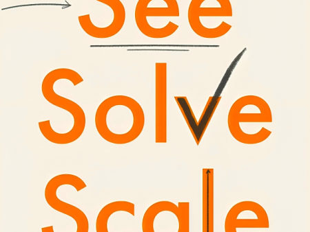 See, Solve, Scale: How Anyone Can Turn an Unsolved Problem into a Breakthrough Success Sale