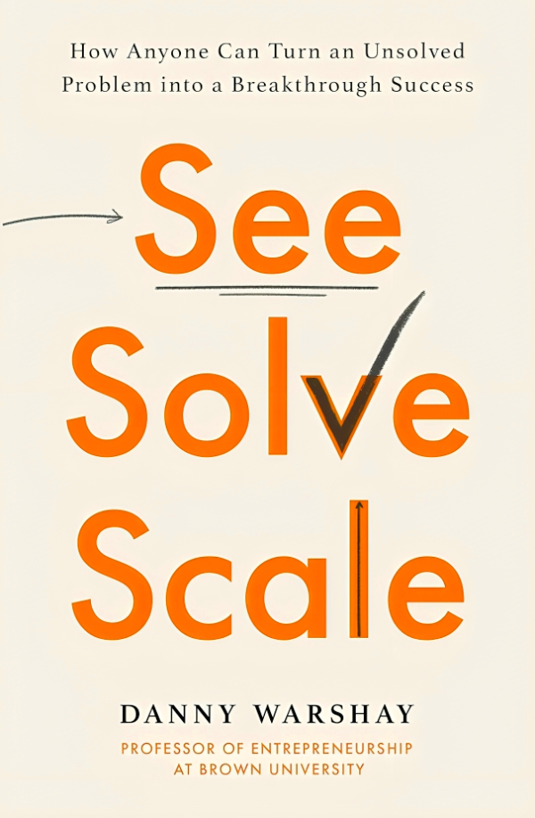 See, Solve, Scale: How Anyone Can Turn an Unsolved Problem into a Breakthrough Success Sale