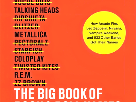 The Big Book of Rock & Roll Names:: How Arcade Fire, Led Zeppelin, Nirvana, Vampire Weekend, and 532 Other Bands Got Their Names Sale