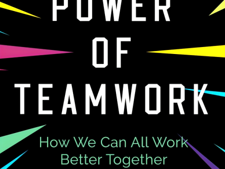 The Power Of Teamwork: How We Can All Work Better Together Online Hot Sale