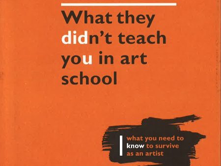 What They Didn t Teach You In Art School: What You Need To Know To Survive As An Artist Fashion